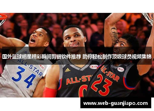 国外篮球明星精彩瞬间剪辑软件推荐 助你轻松制作顶级球员视频集锦