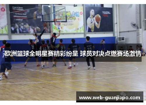 欧洲篮球全明星赛精彩纷呈 球员对决点燃赛场激情