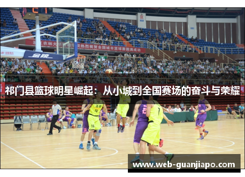 祁门县篮球明星崛起：从小城到全国赛场的奋斗与荣耀