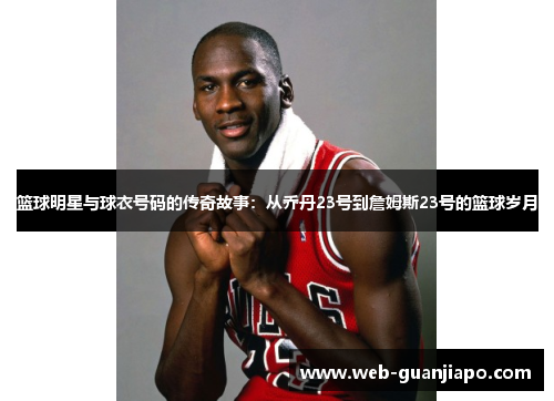 篮球明星与球衣号码的传奇故事：从乔丹23号到詹姆斯23号的篮球岁月