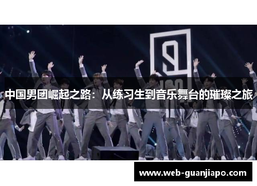中国男团崛起之路：从练习生到音乐舞台的璀璨之旅