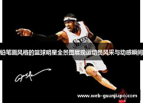 铅笔画风格的篮球明星全景图展现运动员风采与动感瞬间