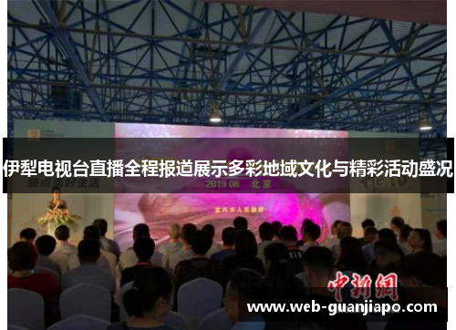 伊犁电视台直播全程报道展示多彩地域文化与精彩活动盛况